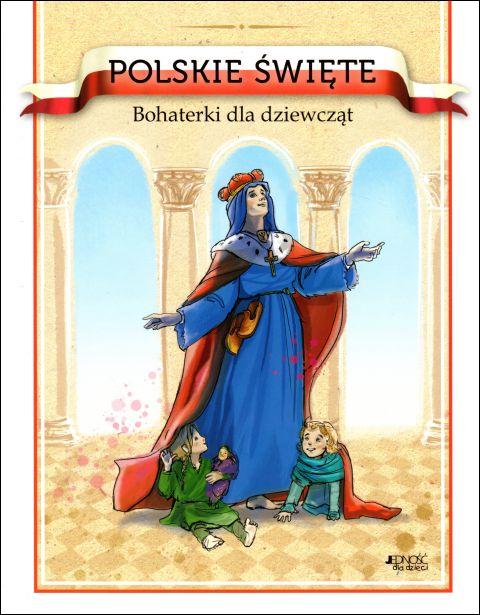 Polskie Święte. Bohaterki dla dziewcząt (książka) - Barbara Żołądek, dzieci, Wydawnictwo Jedność, 2019 r., oprawa twarda - 60605 9788381441544