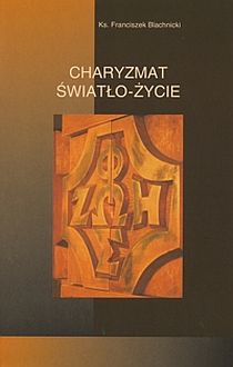 Charyzmat światło-życie (książka) - ks. Franciszek Blachnicki, naukowe, Wydawnictwo Światło-Życie, 2010 r., oprawa Miękka - 33734 9788375350500