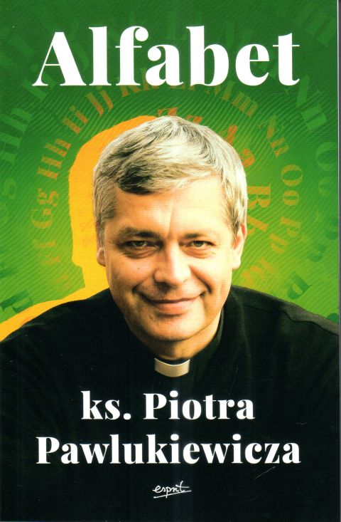 Alfabet ks. Piotra Pawlukiewicza (książka) - ks. Piotr Pawlukiewicz, Pawlukiewicz, ESPRIT, 2024 r., oprawa miękka ze skrzydełkami - 67753 9788368144802