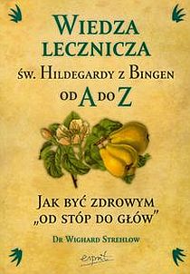 Wiedza lecznicza św. Hildegardy z Bingen od A do Z. Jak być zdrowym "od stóp do głów" (książka) - dr Wighard Strehlow, kuchnia, zdrowie, ESPRIT, 2010 r., oprawa Miękka - 29714 9788367530699