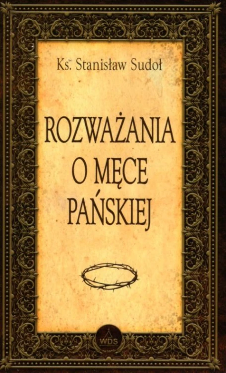 Rozważania o Męce Pańskiej (książka) - ks. Krzysztof Cisek, ks. Stanisław Sudoł, Wielkanoc Wielki Post, Wydawnictwo Drukarnia Diecezjalna - Sandomierz, 2020 r., oprawa miękka - 05247 9788383451435