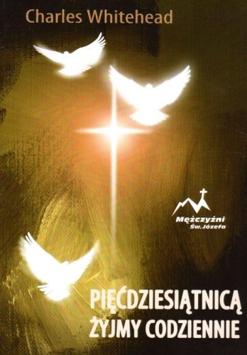 Pięćdziesiątnicą żyjmy codziennie (książka) - Charles Whitehead, odnowa, MĘŻCZYŹNI ŚW JÓZEF, 2016 r., oprawa miękka - 58920 9788365218070
