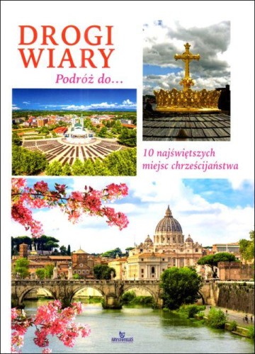 Drogi wiary. Podróż do 10 najświętszych miejsc chrześcijaństwa (książka) - praca zbiorowa, albumy, ARYSTOTELES, 2025 r., oprawa twarda - 69063 9788380387515