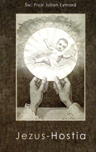 Jezus Hostia (książka) - Eymard Piotr Julian Św., Jezus, NA JEJ GŁOWIE WYDAWNICTWO ŻYCIA WEWNĘTRZNEGO, 2023 r., oprawa miękka - 64710 9788367415699