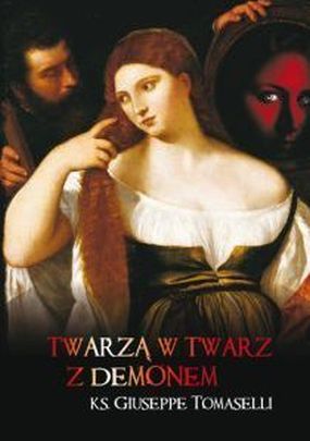 Twarzą w twarz z demonem (książka) - Ks. Giuseppe Tomaselli, sekty egzorcyzmy, Wydawnictwo Królowa Pokoju, 2015 r., oprawa miękka - 50290 9788387713386