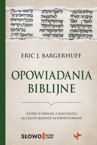 Opowiadania biblijne które wyrwane z kontekstu ... (książka) - Eric J. Bargerhuff, Pismo św., Oficyna Wydawnicza VOCATIO, 2021 r., oprawa miękka - 08170 9788378293194