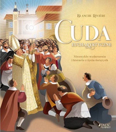 Cuda Eucharystyczne, Niezwykłe wydarzenia i historie z życia świętych (książka) - Blanche Riviere, I Komunia św., Wydawnictwo Jedność, 2025 r., oprawa twarda - 69328 9788383531878