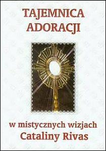 Tajemnica adoracji w mistycznych wizjach Cataliny Rivas (książka) - Catalina Rivas, Eucharystia, Wydawnictwo AA - Kraków, 2013 r., oprawa miękka - 39717 9788378642480