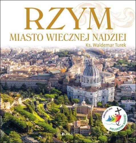 Rzym. Miasto wiecznej nadziei. Rok Święty 2025 (książka) - ks. Waldemar Turek, pielgrzymki podróże, Wydawnictwo Jedność, 2025 r., oprawa twarda z obwolutą - 68256 9788383532394