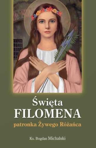 Święta Filomena patronka Żywego Różańca (książka) - Bogdan Ks Michalski, Różaniec św., Wydawnictwo Sióstr Loretanek, 2022 r., oprawa miękka - 48924 9788382120998