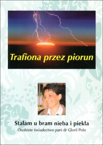 Trafiona przez piorun. Stałam u bram nieba i piekła. Osobiste świadectwo pani dr Glorii Polo (książka) - Gloria Polo, objawienia, cuda, Wydawnictwo Królowa Pokoju, 2008 r., oprawa miękka - 24882 9788387713126
