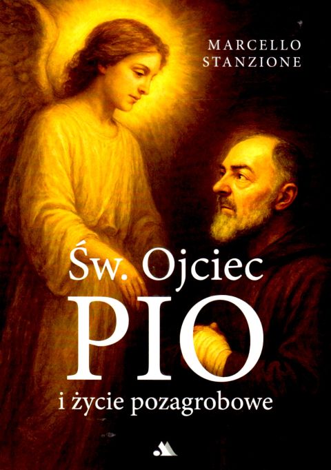 Św. Ojciec Pio i życie pozagrobowe (książka) - Marcello Stanzione, ojciec Pio, Wydawnictwo AA - Kraków, 2025 r., oprawa miękka - 68943 9788383401065