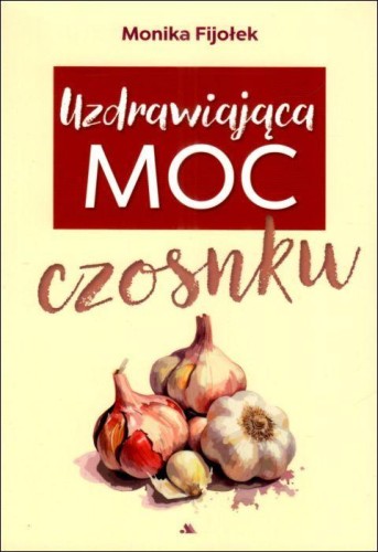 Uzdrawiająca moc czosnku (książka) - Monika Fijołek, kuchnia, zdrowie, Wydawnictwo AA - Kraków, 2025 r., oprawa miękka ze skrzydełkami - 68941 9788383401997