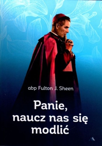 Panie, naucz nas się modlić (książka) - abp Fulton Sheen, modlitwa, Wydawnictwo AA - Kraków, 2024 r., oprawa miękka - 67047 9788378648079