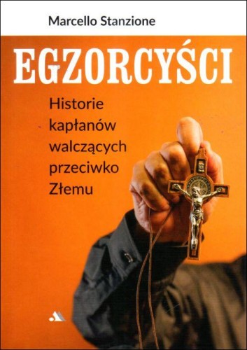 Egzorcyści. Historie kapłanów walczących przeciwko Złemu (książka) - Marcello Stanzione, sekty egzorcyzmy, Wydawnictwo AA - Kraków, 2024 r., oprawa miękka - 66628 9788378647591