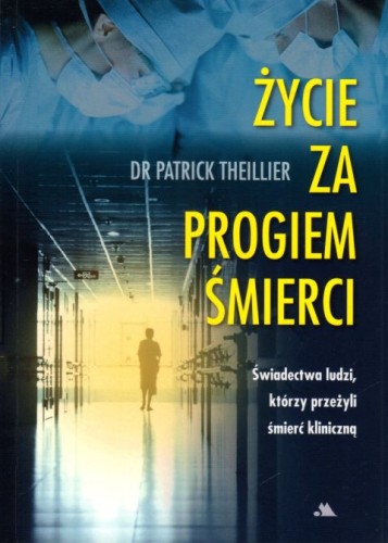 Życie za progiem śmierci (książka) - dr Patrick Thiellier, życie po życiu, Wydawnictwo AA - Kraków, 2023 r., oprawa miękka ze skrzydełkami - 66330 9788383400044