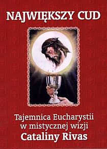 Największy cud. Tajemnica Eucharystii w mistycznej wizji Cataliny Rivas (książka) - Rivas, Eucharystia, Wydawnictwo AA - Kraków, 2013 r., oprawa miękka - 39175 9788378641520