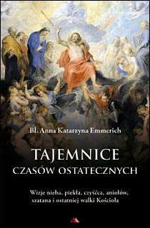 Tajemnice czasów ostatecznych (książka) - bł. Anna Katarzyna Emmerich, maryjne, Wydawnictwo AA - Kraków, 2011 r., oprawa twarda - 33404 9788362927357