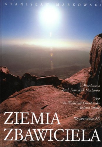 Ziemia Zbawiciela (książka) - Stanisław Markowski, albumy, Wydawnictwo AA - Kraków, 2006 r., oprawa twarda - 09164 9788361060772