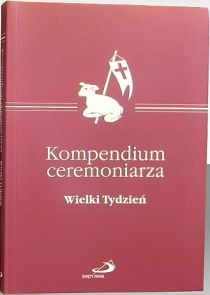 Kompendium ceremoniarza. Wielki Tydzień (książka) - -, Eucharystia, Edycja św. Pawła, 2011 r., oprawa miękka - 34559 9788377970331