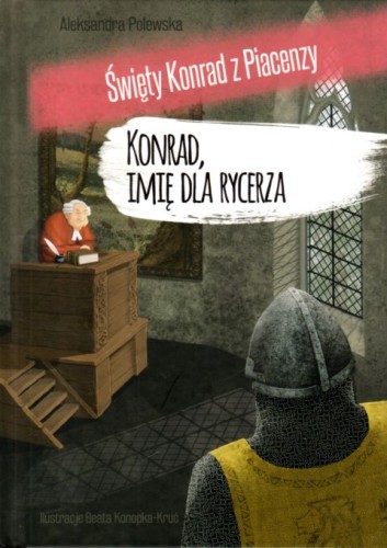 Konrad, imię dla rycerza. Święty Konrad z Piacenzy (książka) - Aleksandra Polewska, dzieci, Wydawnictwo OO. Franciszkanów, 2019 r., oprawa twarda - 63394 9788377661666
