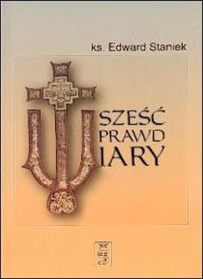Sześć prawd wiary (książka) - ks. Edward Staniek, homiletyka, Wydawnictwo św. Stanisława BM, 2002 r., oprawa miękka - 06556 9788374225267