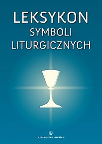 Leksykon symboli liturgicznych (książka) - ks. Bogusław Nadolski, Eucharystia, Wydawnictwo Salwator, 2012 r., oprawa miękka - 36145 9788375802856