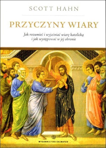 Przyczyny wiary. Jak rozumieć i wyjaśniać wiarę katolicką i jak... (książka) - Scott Hahn, naukowe, Wydawnictwo Salwator, 2009 r., oprawa miękka - 25880 9788375800449