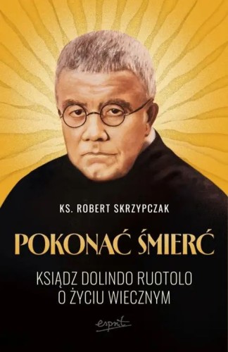 Pokonać śmierć. Ksiądz Dolindo Ruotolo o życiu wiecznym (książka) - ks. Robert Skrzypczak, Dolindo, ESPRIT, 2026 r., oprawa miękka ze skrzydełkami - 69400 9788368536591