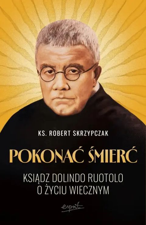 Pokonać śmierć. Ksiądz Dolindo Ruotolo o życiu wiecznym (książka) - ks. Robert Skrzypczak, Dolindo, ESPRIT, 2026 r., oprawa miękka ze skrzydełkami - 69400 9788368536591