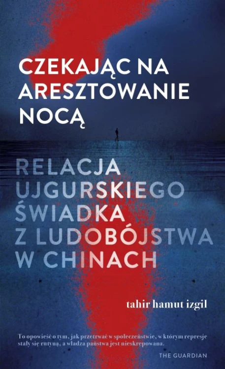 Czekając na aresztowanie nocą. Relacja ujgurskiego świadka z ludobójstwa w Chinach (książka) - Tahir Hamut Izgil, popularnonaukowe, Wydawnictwo Znak, 2024 r., oprawa miękka ze skrzydełkami - 69397 9788324094288