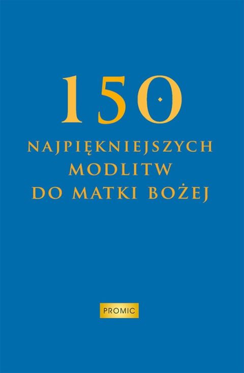 150 Najpiękniejsztch modlitw do Matki Bożej (książka) - Krzysztof Kurek  (opr.) , modlitewniki, PROMIC, 2026 r., oprawa twarda - 69393 9788368328387