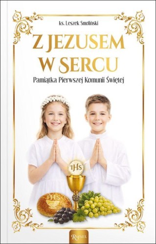 Z Jezusem w sercu. Pamiątka Pierwszej Komunii Świętej (książka) - ks. Leszek Smoliński, I Komunia św., Dom Wydawniczy Rafael, 2026 r., oprawa miękka - 69368 9788368475975