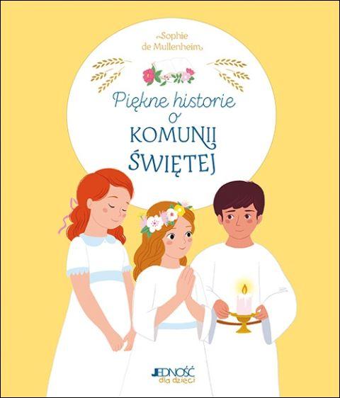 Piękne historie o Komunii Świętej (książka) - Sophie de Mullenhein, I Komunia św., Wydawnictwo Jedność, 2025 r., oprawa twarda - 69327 9788383533513