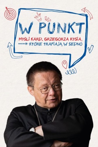 W punkt. Myśli kard. Grzegorza Rysia, które trafiają w sedno (książka) - Grzegorz Rysia, popularnonaukowe, Drukarnia i Księgarnia św. Wojciecha, 2025 r., oprawa twarda - 69198 9788380656932