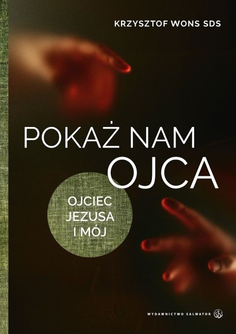 Pokaż nam Ojca. Ojciec Jezusa i mój (książka), Jezus, Wydawnictwo Salwator, 2025 r., oprawa twarda - 69189 9788375809671