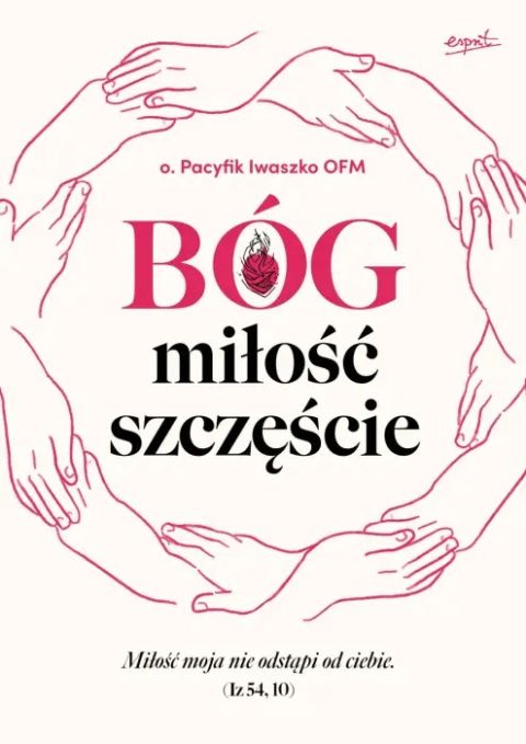 Bóg, miłość, szczęście (książka) - o. Pacyfik Iwaszko, Bóg, ESPRIT, 2025 r., oprawa miękka ze skrzydełkami - 68591 9788368317954