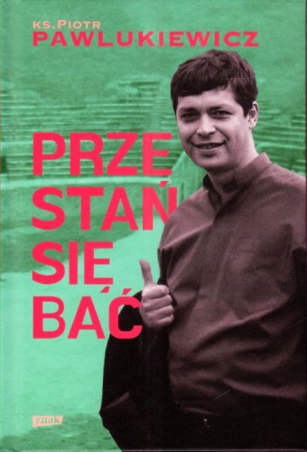 Przestań się bać (książka) - Ks. Piotr Pawlukiewicz, Pawlukiewicz, Wydawnictwo Znak, 2024 r., oprawa twarda - 67770 9788324069101