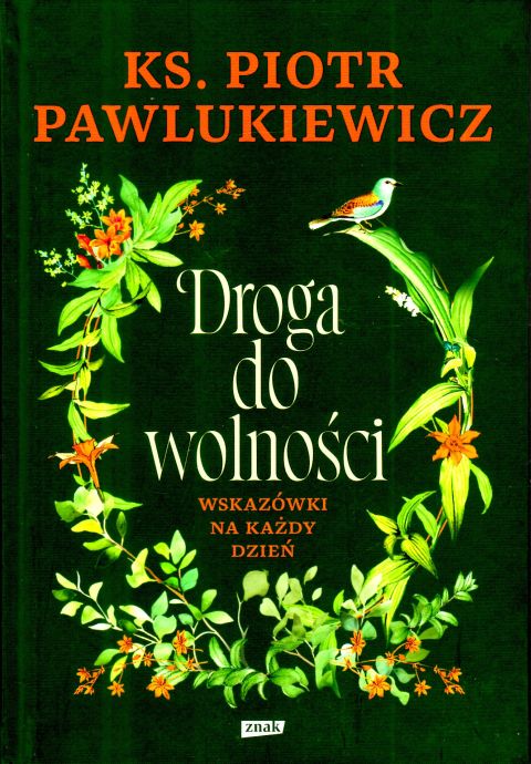 Droga do wolności. Wskazówki na każdy dzień (książka) - Piotr Pawlukiewicz, Pawlukiewicz, Wydawnictwo Znak, 2024 r., oprawa twarda - 66825 9788324068319