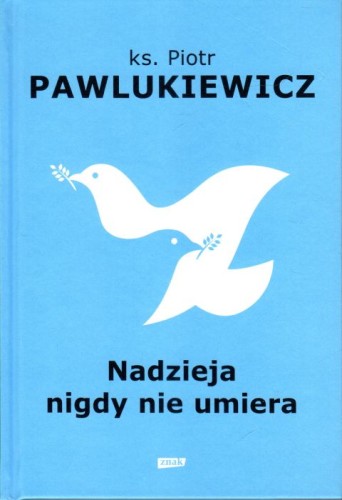 Nadzieja nigdy nie umiera (książka) - ks. Piotr Pawlukiewicz, Pawlukiewicz, Wydawnictwo Znak, 2023 r., oprawa twarda - 66311 9788324067718