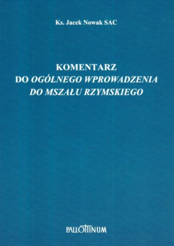 Komentarz do ogólnego wprowadzenia do Mszału Rzymskiego (książka) - ks. Jacek Nowak, naukowe, Wydawnictwo Pallottinum, 2023 r., oprawa miękka - 64824 9788370149482