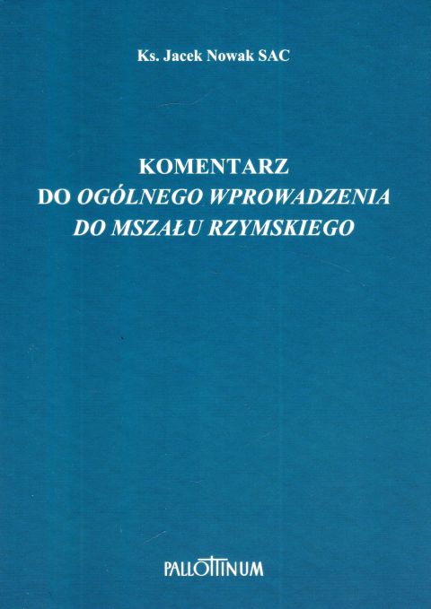 Komentarz do ogólnego wprowadzenia do Mszału Rzymskiego (książka) - ks. Jacek Nowak, naukowe, Wydawnictwo Pallottinum, 2023 r., oprawa miękka - 64824 9788370149482