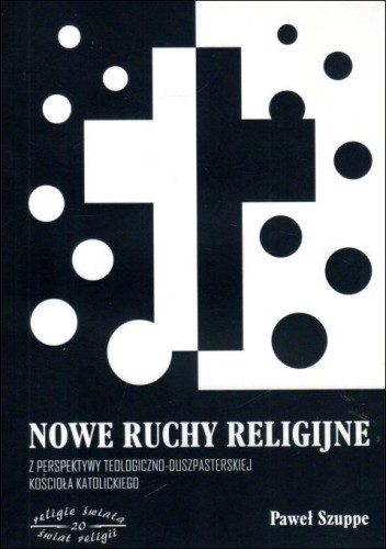 Nowe ruchy religijne z perspektywy teologiczno-duszpasterskiej Kościoła Katolicjiego (książka) - Paweł Szuppe, religie świata, Wydawnictwo Muzyczne Polihymnia, 2017 r., oprawa miekka - 64282 9788378474067