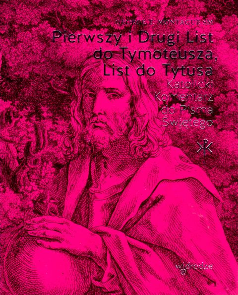 Pierwszy i Drugi List do Tymoteusza, List do Tytusa. Katolicki komentarz do Pisma Świętego (książka) - George T. Montague, Biblia, Wydawnictwo W drodze, 2023 r., oprawa miękka ze skrzydełkami - 64097 9788379066100
