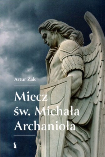 Miecz św. Michała Archanioła (książka) - Artur Żak, anioły, Wydawnictwo Bratni Zew, 2022 r., oprawa miękka - 63014 9788374854276
