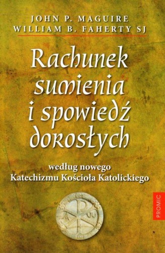 Rachunek sumienia i spowiedź dorosłych według nowego Katechizmu Kościoła Katolickiego (książka) - John Maguire, William Faherty, rachunek sumienia, PROMIC, 2019 r., oprawa miękka - 61802 9788375027143