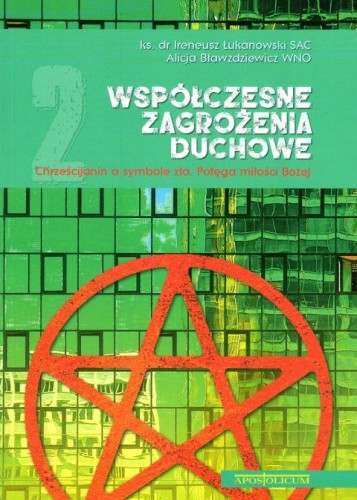 Współczesne zagrożenia duchowe cz. 2. Chrześcijanin a symbole zła. Potęga miłości Bożej (książka) - ks. Ireneusz Łukanowski, Alicja Bławzdziewicz, duchowość, Wydawnictwo Apostolicum, 2019 r., oprawa miękka - 61299 9788379191420