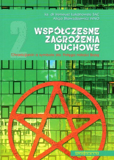 Współczesne zagrożenia duchowe cz. 2. Chrześcijanin a symbole zła. Potęga miłości Bożej (książka) - ks. Ireneusz Łukanowski, Alicja Bławzdziewicz, duchowość, Wydawnictwo Apostolicum, 2019 r., oprawa miękka - 61299 9788379191420