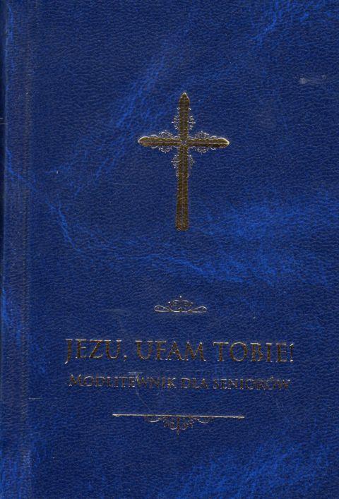 Jezu, Ufam Tobie! Modlitewnik dla seniorów (książka) - ks. Jerzy Stranz  (opr.) , modlitewniki, Drukarnia i Księgarnia św. Wojciecha, 2019 r., oprawa twarda - 60355 9788380652811