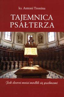 Tajemnica Psałterza. Jak dawni mnisi modlili się psalmami (książka) - ks. Antoni Tronina, modlitwa, Wydawnictwo Archidiecezji Lubelskiej GAUDIUM, 2018 r., oprawa miękka - 59950 9788375483451